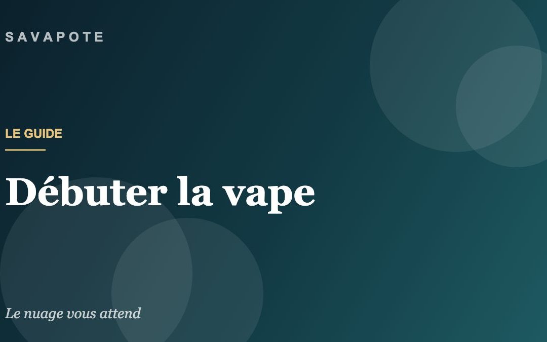 Guide SAVAPOTE — Débuter la vape