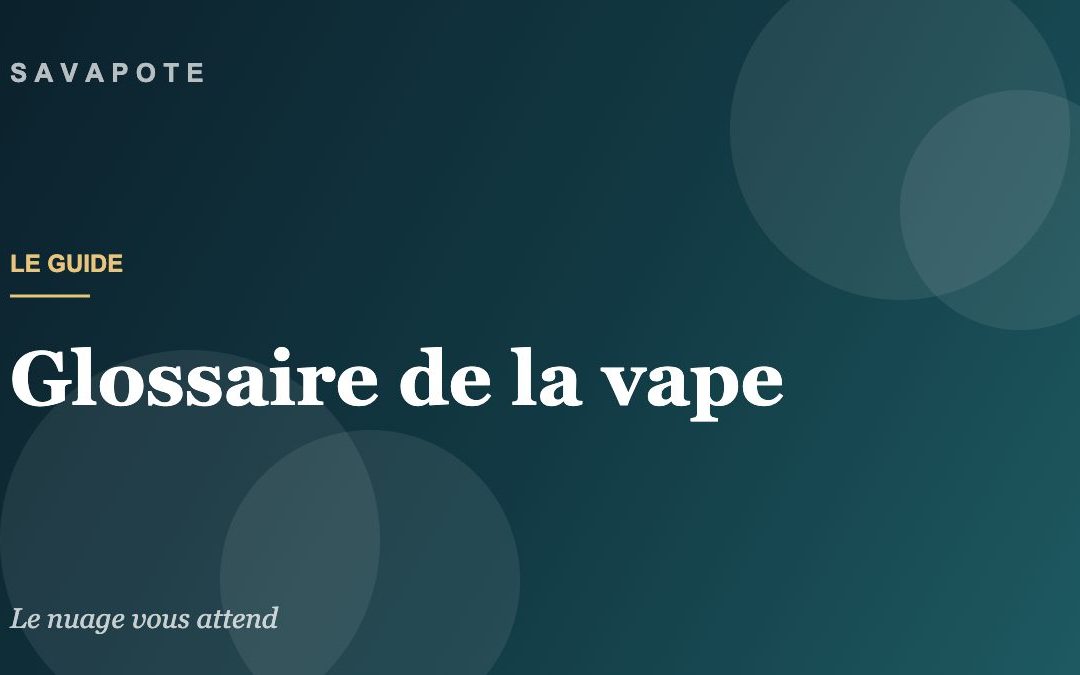 Guide SAVAPOTE — Glossaire de la vape