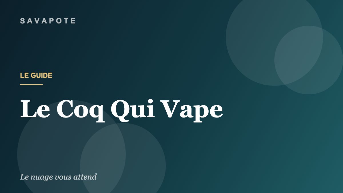 Guide SAVAPOTE — Le Coq Qui Vape